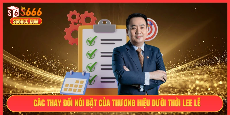 Các thay đổi nổi bật của thương hiệu S666 dưới thời Lee Lê